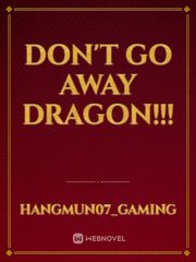 DON'T GO AWAY DRAGON!!! Book