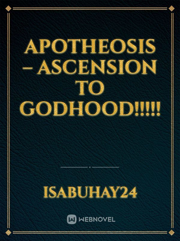 Apotheosis – Ascension to Godhood!!!!!