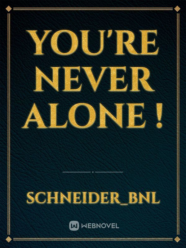 You're never alone !