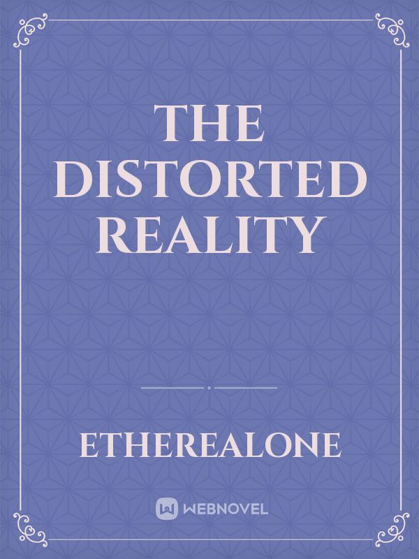 The Distorted Reality