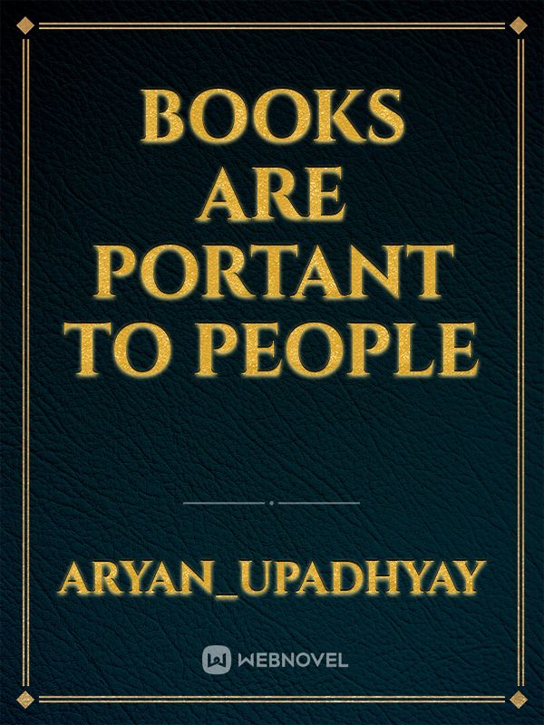 BOOKS ARE PORTANT TO PEOPLE