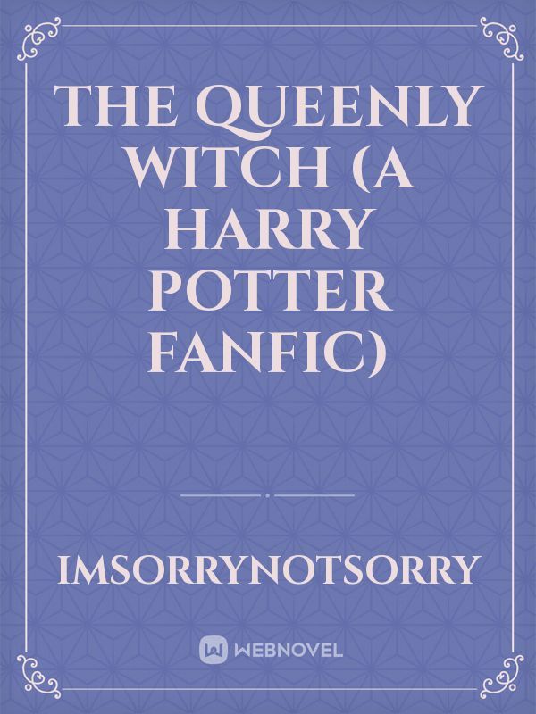 The Queenly Witch (A Harry Potter Fanfic)