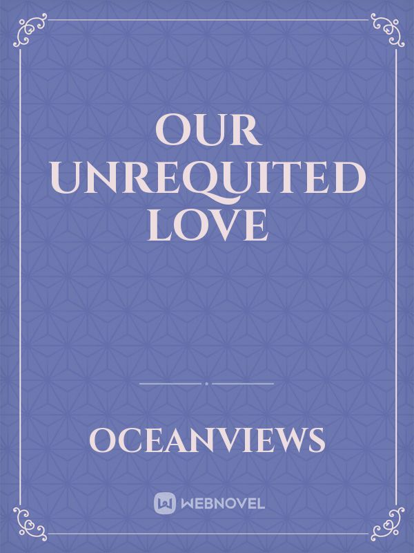 Our Unrequited Love