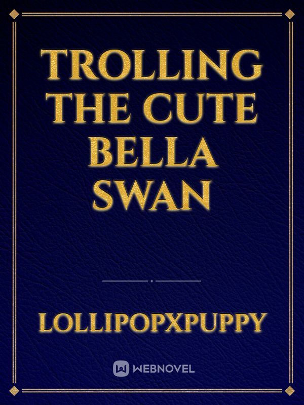 trolling the cute bella swan