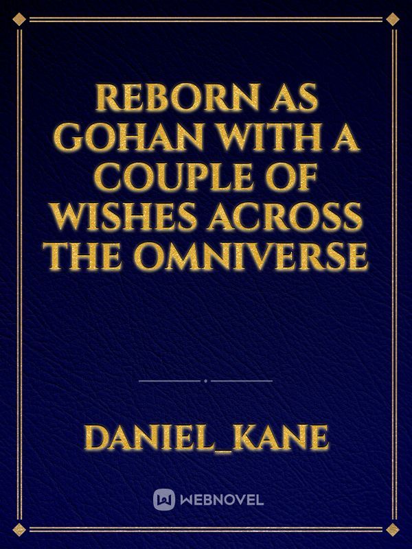 Reborn as Gohan with a Couple of Wishes across the omniverse