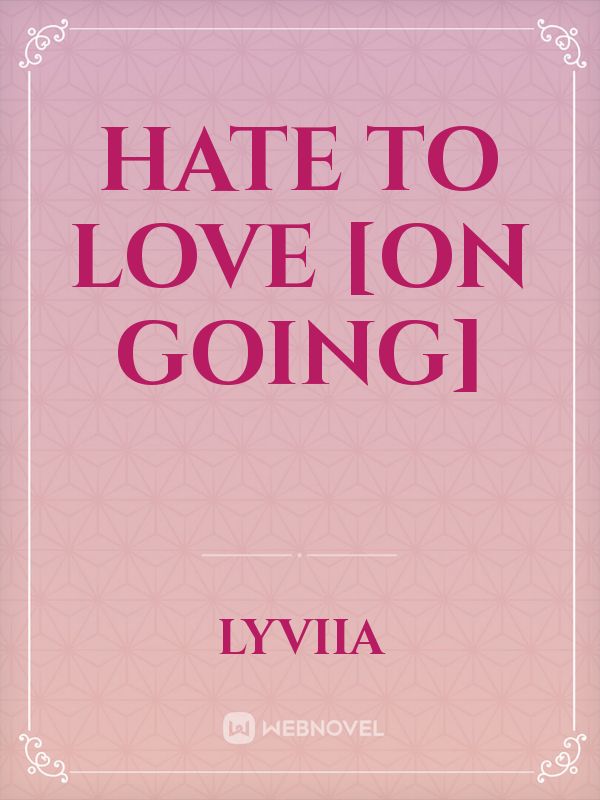 HATE TO LOVE [ON GOING] Book