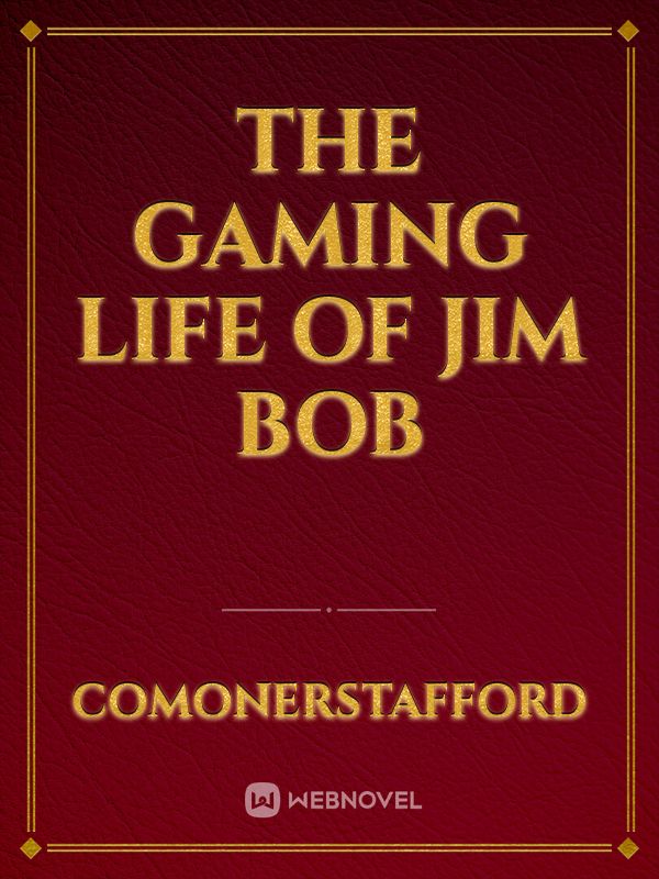 The gaming life of Jim Bob