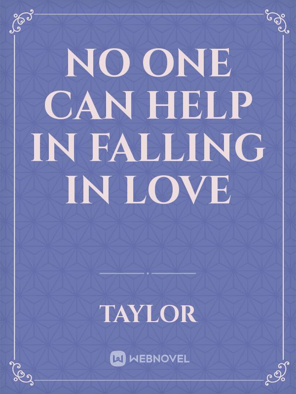 No one can help in falling in love