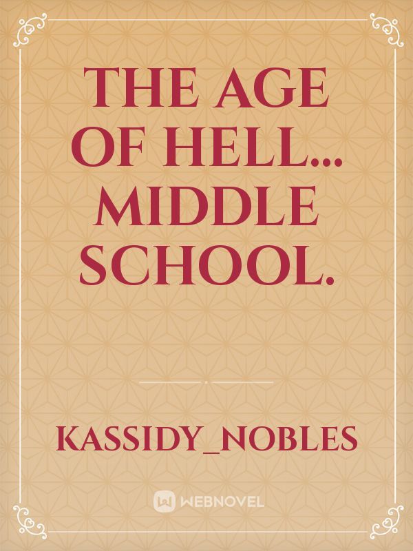 The Age of Hell... Middle School.