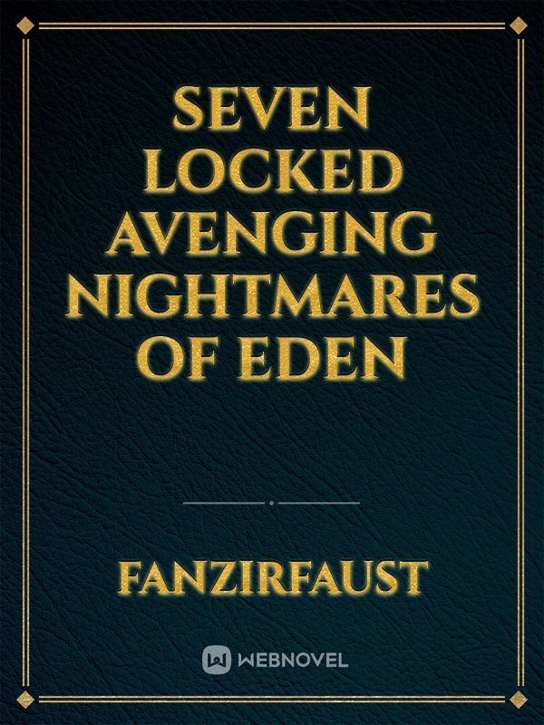Seven Locked Avenging Nightmares of Eden