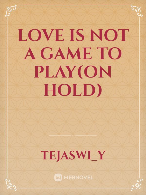 love is not a game to play(on hold)