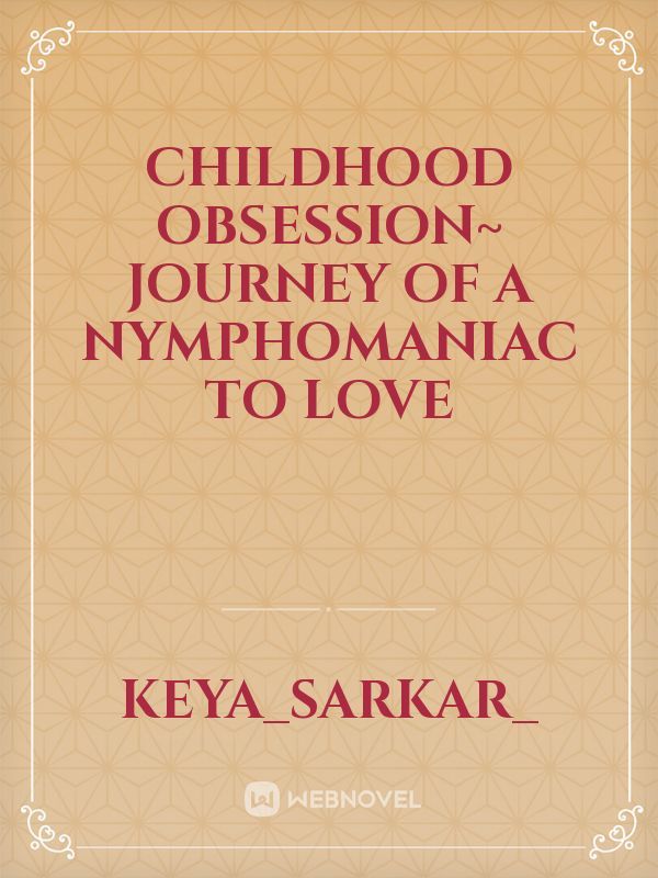 Childhood Obsession~ journey of a nymphomaniac to love