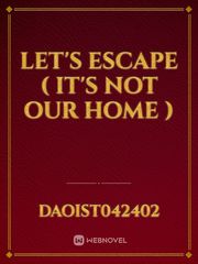 let's escape
( it's not our home ) Book