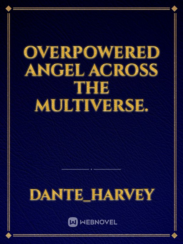 Overpowered Angel across the multiverse.