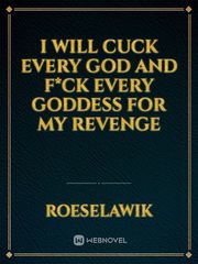 I Will Cuck Every God And F*ck Every Goddess For My Revenge Book