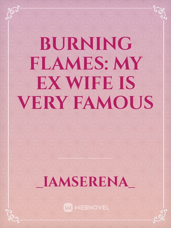 Burning Flames: My Ex Wife Is Very Famous Book