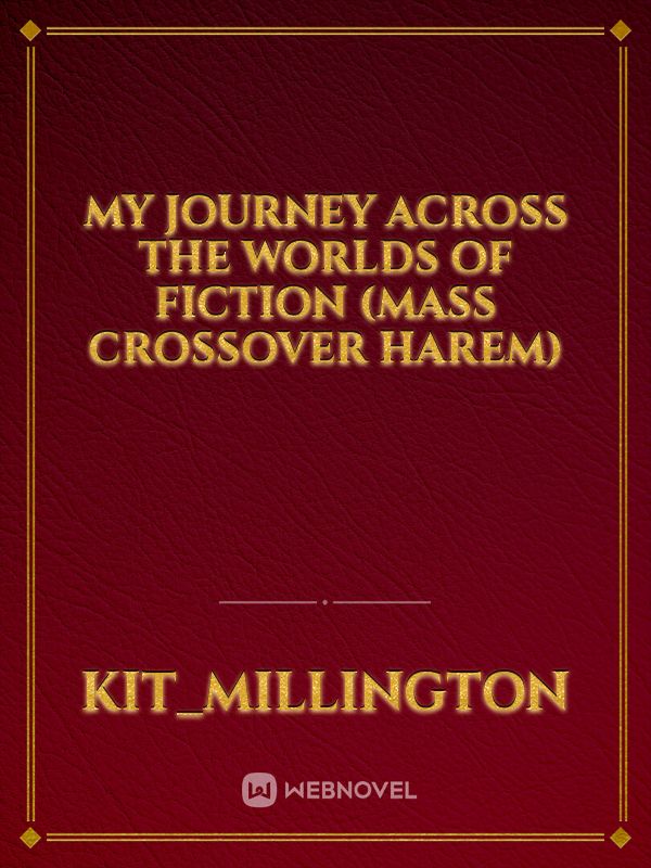 My Journey Across the Worlds of fiction  (Mass crossover Harem)