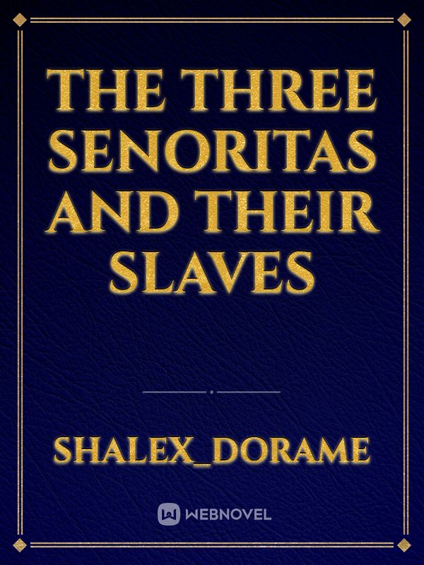 The three senoritas and their slaves