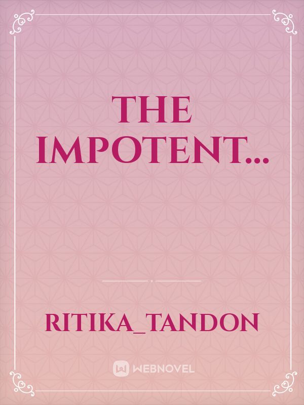 the impotent...