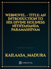 Webnovel. - TITLE: An Introduction to His Divine Holiness Nithyananda Paramashivam Book