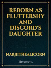 reborn as Fluttershy and discord's daughter Book