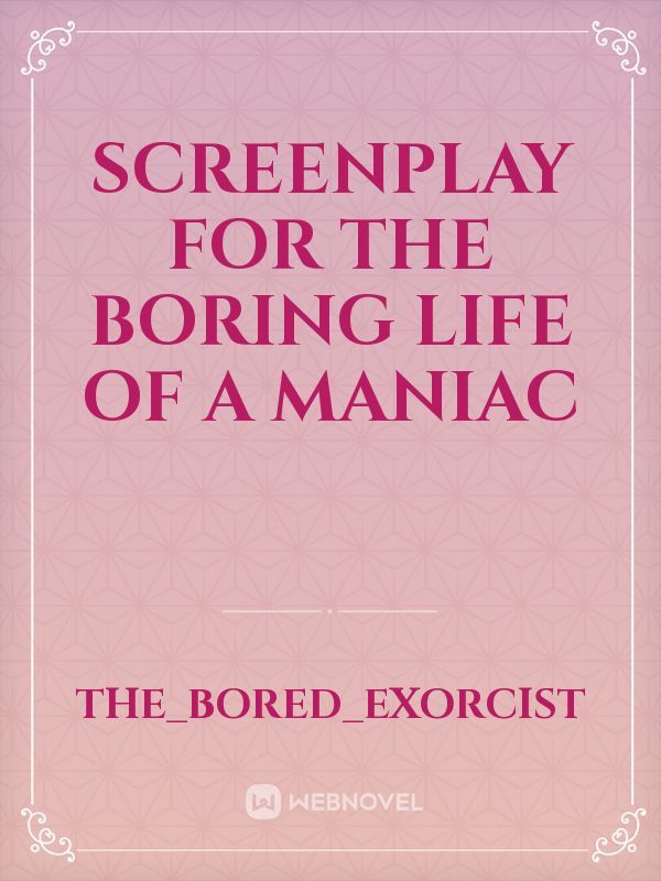 Screenplay for The Boring Life of a Maniac Book