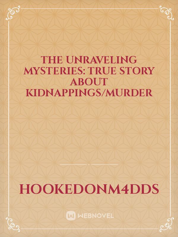 The Unraveling Mysteries: True Story About Kidnappings/Murder