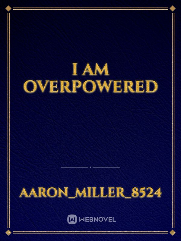 I am Overpowered