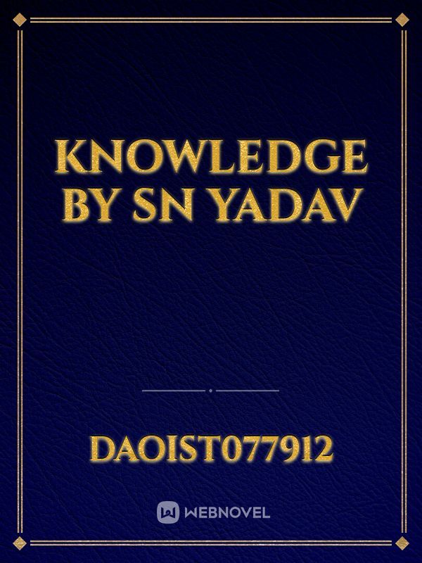 Knowledge by sn yadav