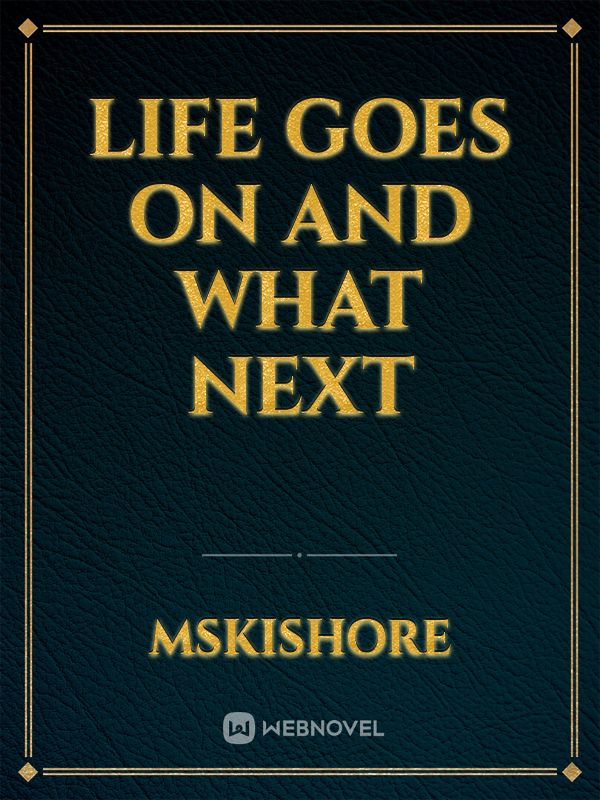 LIFE GOES ON AND WHAT NEXT Book