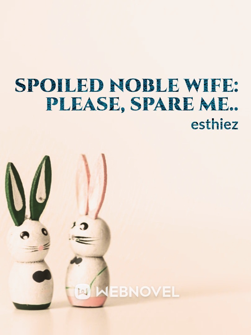 Spoiled Noble Wife: Please, Spare Me..