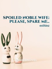 Spoiled Noble Wife: Please, Spare Me.. Book