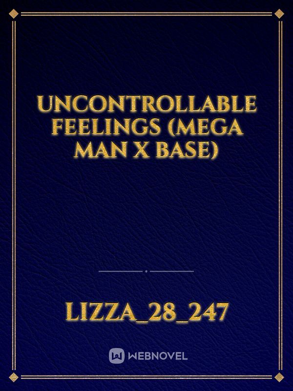 Uncontrollable Feelings
(Mega Man X Base) Book