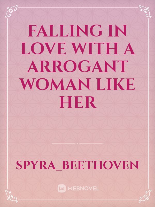 Falling in Love with a Arrogant Woman Like Her