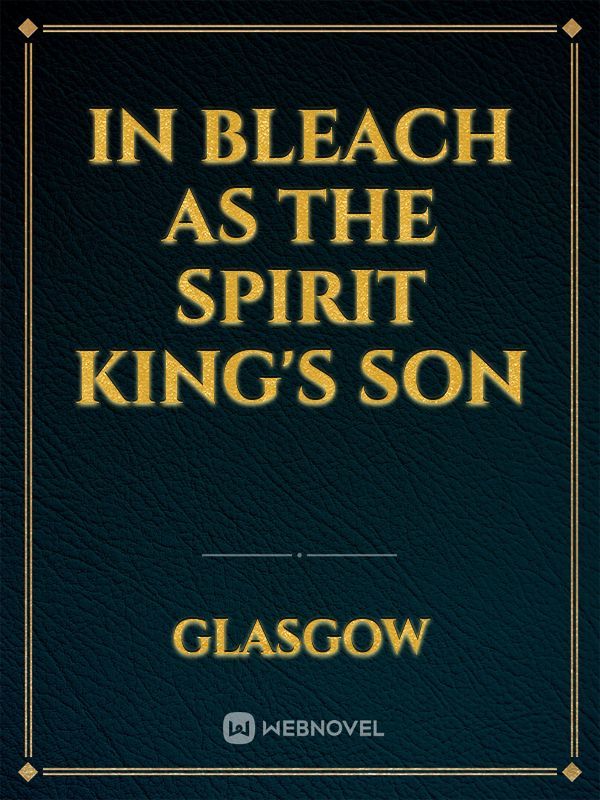 In Bleach as the Spirit King's Son Book