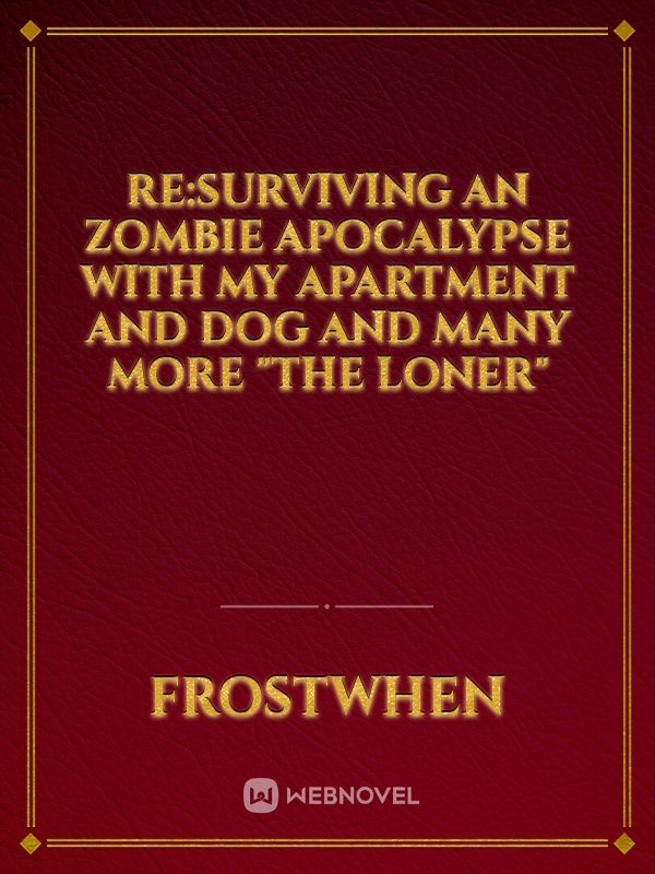 Re:Surviving an Zombie Apocalypse with my Apartment and Dog and many more "The Loner" Book