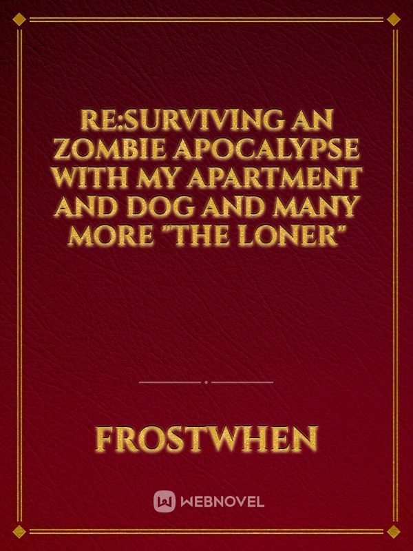 Re:Surviving an Zombie Apocalypse with my Apartment and Dog and many more "The Loner"