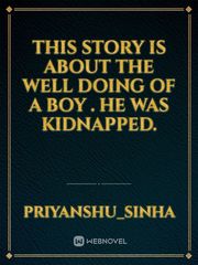 this story is about the well doing of a boy . he was kidnapped. Book