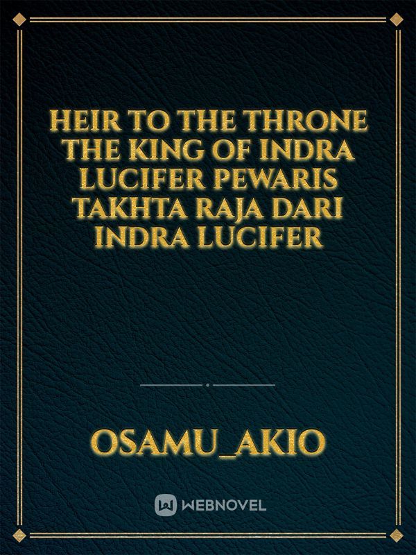 HEIR TO THE THRONE
THE KING OF INDRA LUCIFER
PEWARIS TAKHTA RAJA DARI INDRA LUCIFER Book