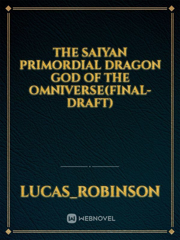 The saiyan Primordial Dragon God Of the Omniverse(Final-Draft) Book