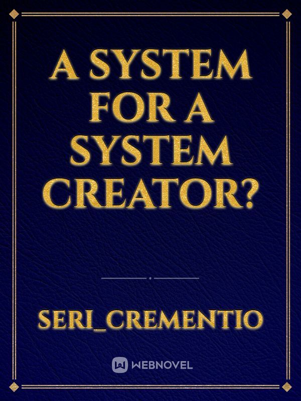 A System for a System Creator?