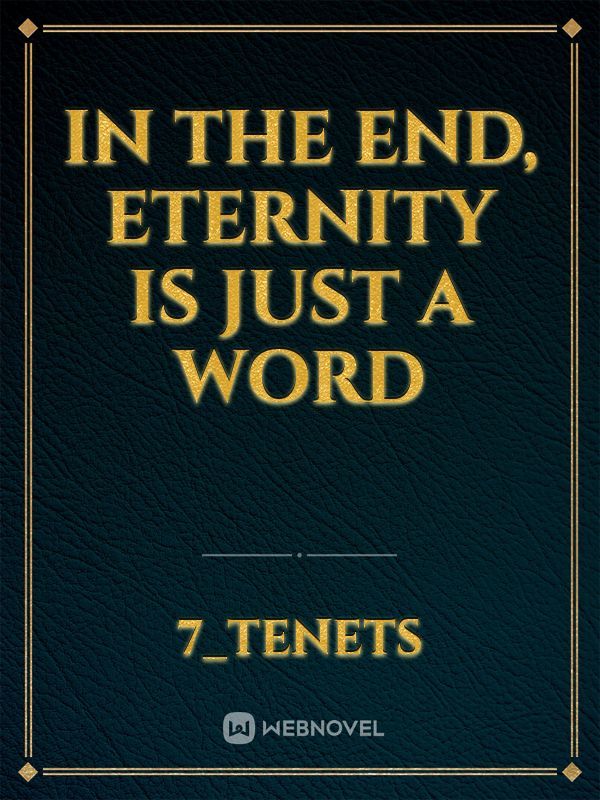 In the End, Eternity is just a word