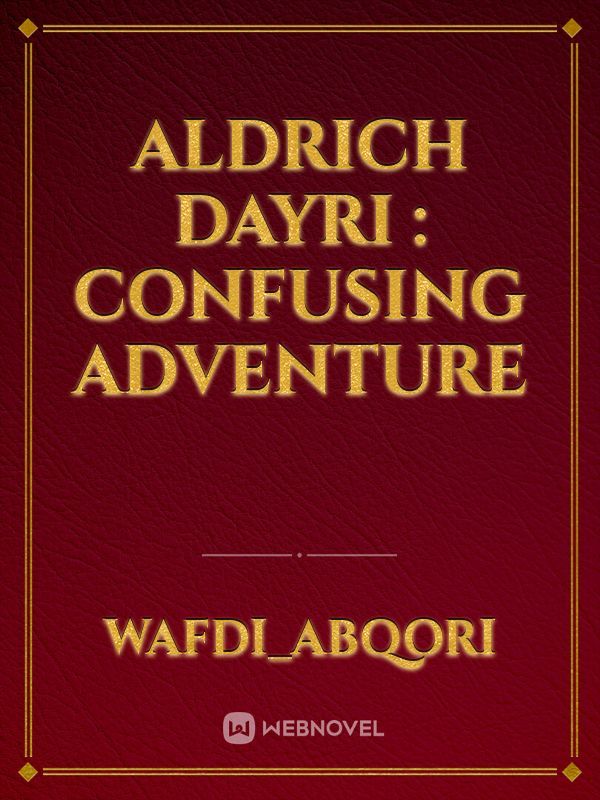 ALDRICH DAYRI :
Confusing Adventure