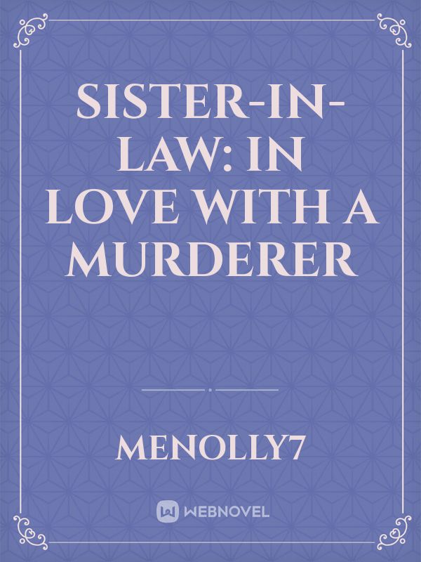 Sister-in-law: in love with a murderer