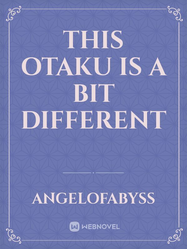 This Otaku is a bit different