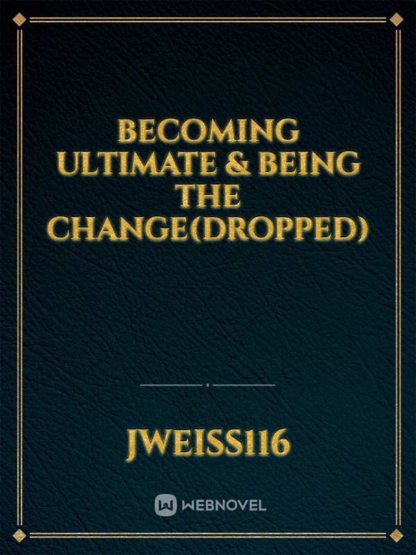 Becoming ULTIMATE & being the change(DROPPED)