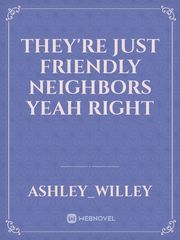 They're just friendly Neighbors yeah right Book