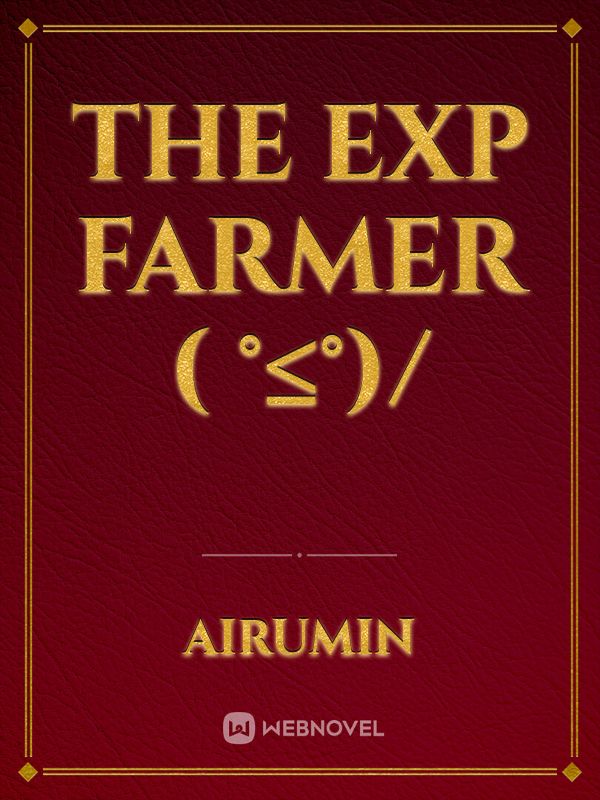 The Exp Farmer ( °≤°)/