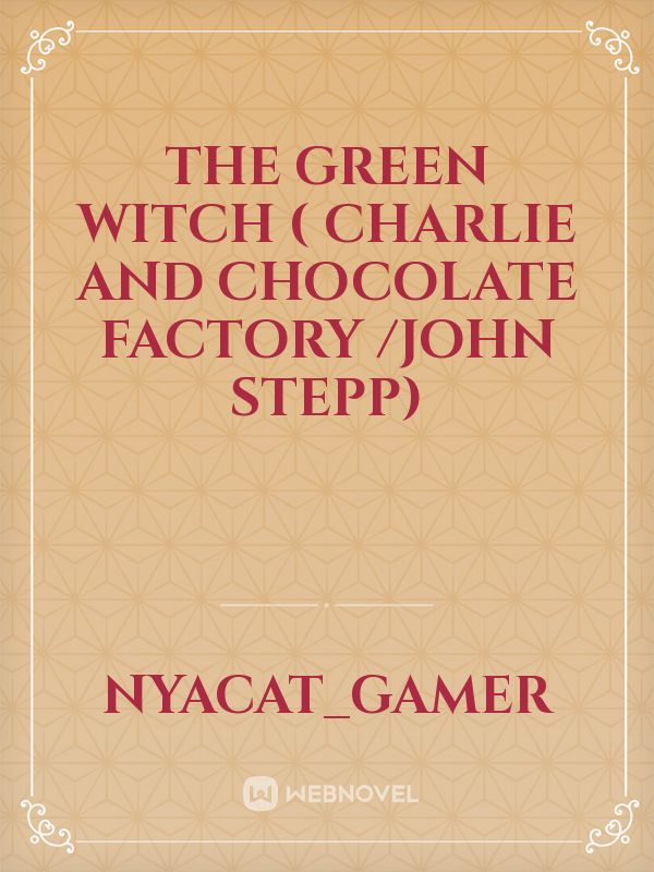 The green witch ( Charlie and chocolate factory /John stepp)