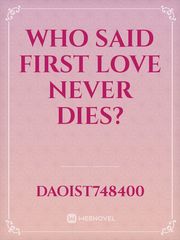 Who said First love never dies? Book